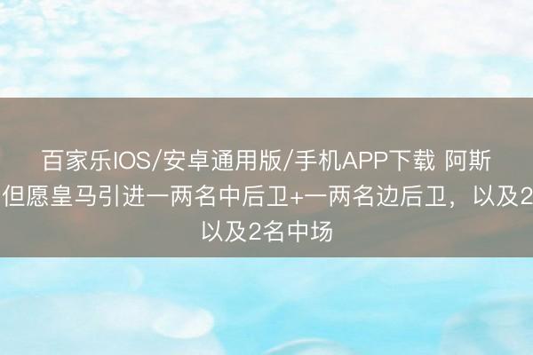 百家樂IOS/安卓通用版/手機(jī)APP下載 阿斯：穆帥但愿皇馬引進(jìn)一兩名中后衛(wèi)+一兩名邊后衛(wèi)，以及2名中場